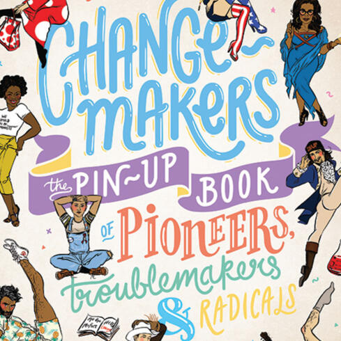A picture of the cover image for Change-makers: the pin-up book of pioneers, troublemakers and radicals by Matilda Dixon-Smith, ills. by Emma Munger (Smith Street Books, 2018)